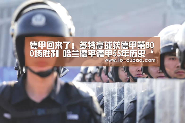 德甲回来了!多特赢球获德甲第800场胜利 哈兰德平德甲55年历史‘欧宝娱乐互动’(图1) 欧宝娱乐App